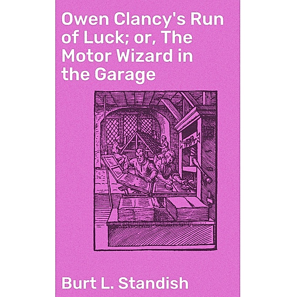 Owen Clancy's Run of Luck; or, The Motor Wizard in the Garage, Burt L. Standish