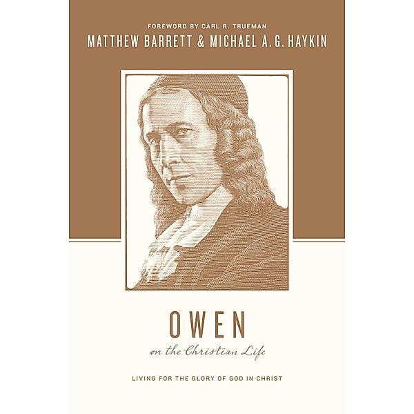 Owen on the Christian Life / Theologians on the Christian Life, Matthew Barrett, Michael A. G. Haykin