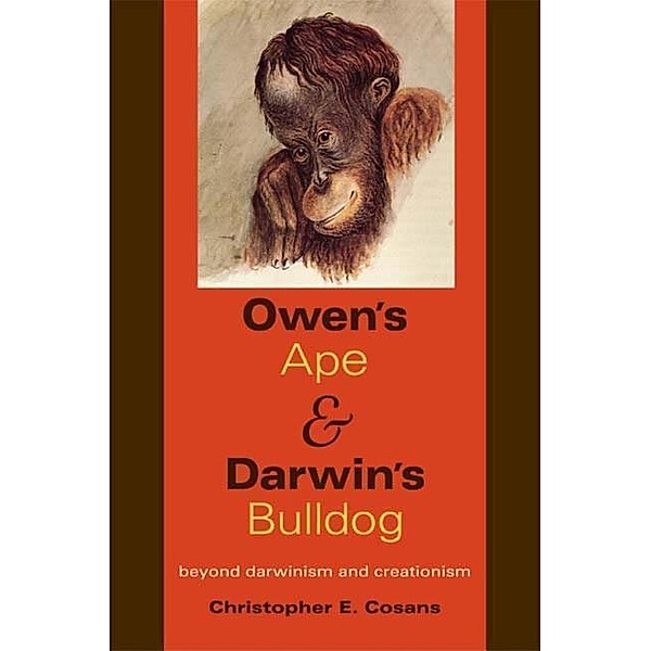 Owen's Ape and Darwin's Bulldog: Beyond Darwinism and Creationism, Christopher Ernest Cosans
