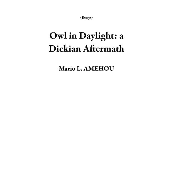 Owl in Daylight: a Dickian Aftermath (Essays) / Essays, Mario L. Amehou