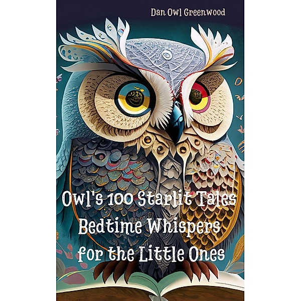Owl's 100 Starlit Tales: Bedtime Whispers for the Little Ones (Evening Tales from the Wise Owl) / Evening Tales from the Wise Owl, Dan Owl Greenwood