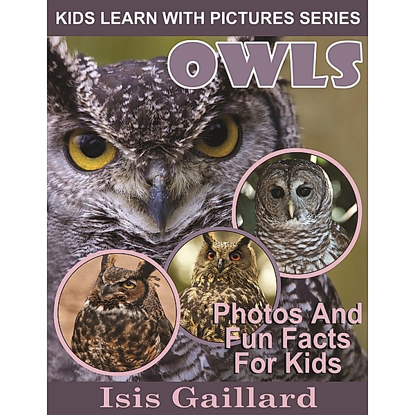 Owls Photos and Fun Facts for Kids (Kids Learn With Pictures, #24) / Kids Learn With Pictures, Isis Gaillard