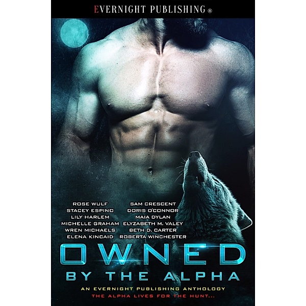 Owned by the Alpha, Lily Harlem, Sam Crescent, Doris O'Connor, Beth D. Carter, Michelle Graham, Stacey Espino, Elyzabeth M. Valey, Rose Wulf, Maia Dylan, Elena Kincaid, Roberta Winchester, Wren Michaels