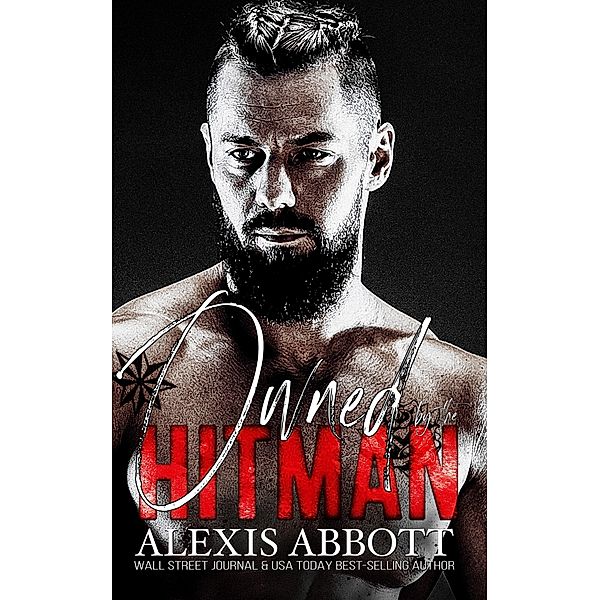 Owned by the Hitman - A Bad Boy Mafia Romance (Alexis Abbott's Hitmen) / Alexis Abbott's Hitmen, Alexis Abbott