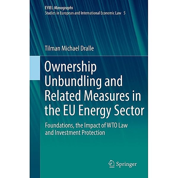 Ownership Unbundling and Related Measures in the EU Energy Sector / European Yearbook of International Economic Law Bd.5, Tilman Michael Dralle