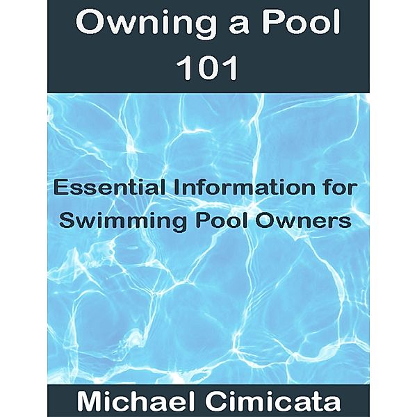 Owning a Pool 101: Essential Information for Swimming Pool Owners, Michael Cimicata
