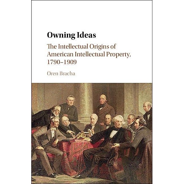 Owning Ideas / Cambridge Historical Studies in American Law and Society, Oren Bracha