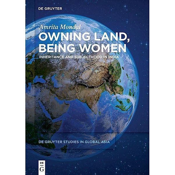 Owning Land, Being Women / De Gruyter Studies in Global Asia Bd.2, Amrita Mondal