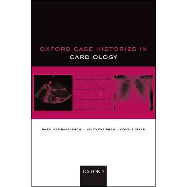 Oxford Case Histories in Cardiology / Oxford Case Histories, Rajkumar Rajendram, Javed Ehtisham, Colin Forfar