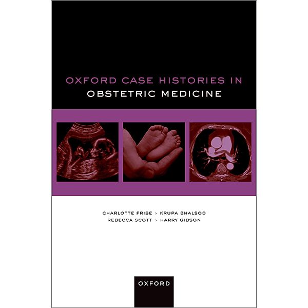 Oxford Case Histories in Obstetric Medicine / Oxford Case Histories, Charlotte Frise, Krupa Bhalsod, Rebecca Scott, Harry Gibson