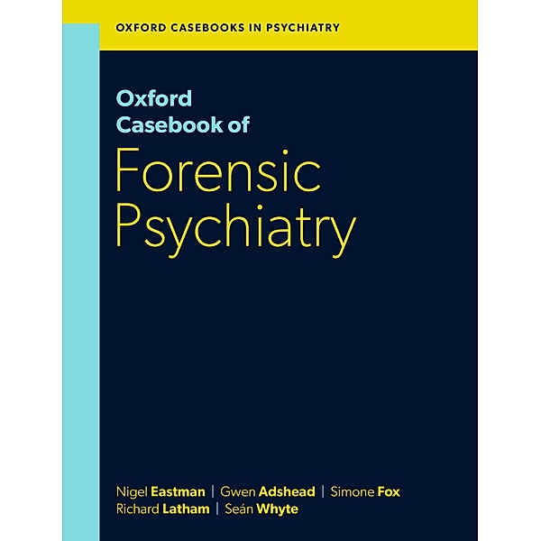 Oxford Casebook of Forensic Psychiatry, Nigel Eastman, Gwen Adshead, Simone Fox, Richard Latham, Seán Whyte