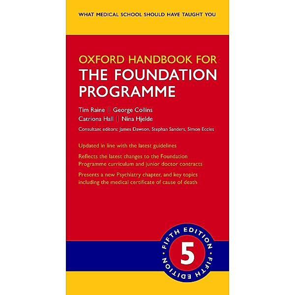 Oxford Handbook for the Foundation Programme / Oxford Medical Handbooks, Tim Raine, George Collins, Catriona Hall, Nina Hjelde