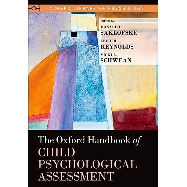 Oxford Handbook of Child Psychological Assessment, Donald H. Saklofske, Vicki L. Schwean, Cecil R. Reynolds