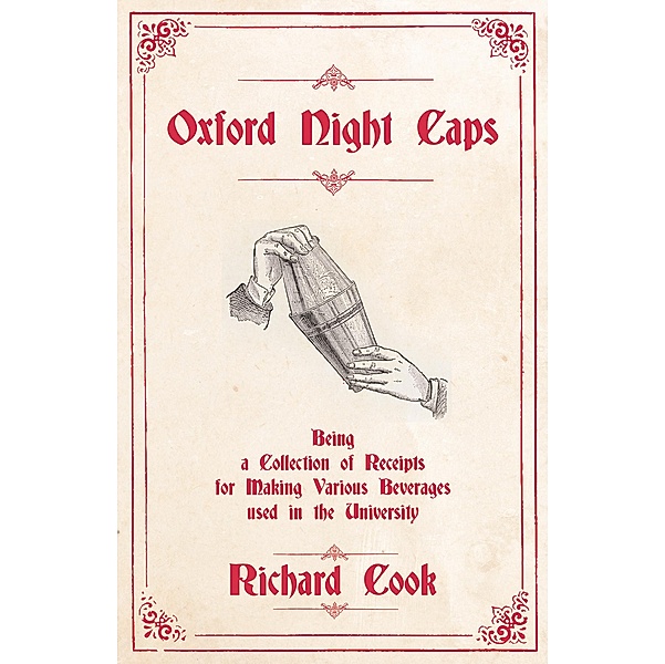 Oxford Night Caps - Being a Collection of Receipts for Making Various Beverages used in the University / The Art of Vintage Cocktails, Richard Cook