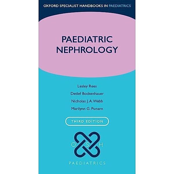 Oxford Specialist Handbooks in Paediatrics / Paediatric Nephrology, Lesley Rees, Detlef Bockenhauer, Nicholas J.A. Webb, Marilynn G. Punaro