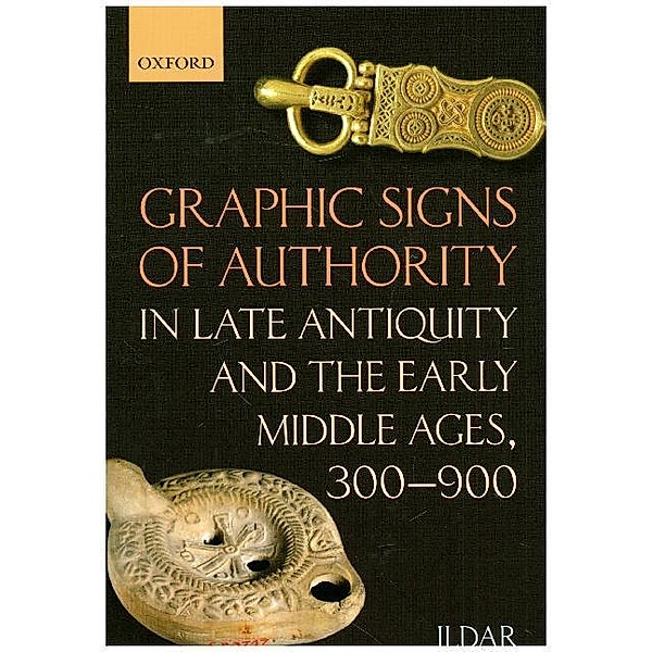 Oxford Studies in Medieval European History / Graphic Signs of Authority in Late Antiquity and the Early Middle Ages, 300-900, Ildar Garipzanov