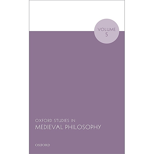 Oxford Studies in Medieval Philosophy: 5 Oxford Studies in Medieval Philosophy Volume 5