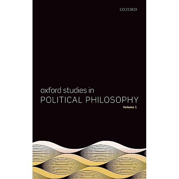 Oxford Studies in Political Philosophy, Volume 1 / Oxford Studies in Political Philosophy