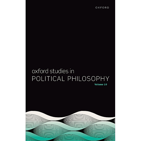 Oxford Studies in Political Philosophy Volume 10 / Oxford Studies in Political Philosophy