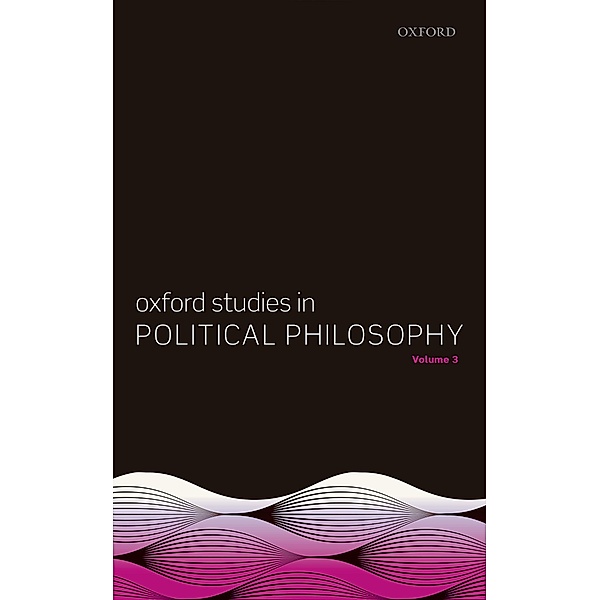 Oxford Studies in Political Philosophy, Volume 3 / Oxford Studies in Political Philosophy