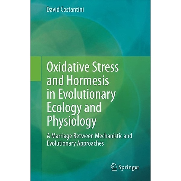 Oxidative Stress and Hormesis in Evolutionary Ecology and Physiology, David Costantini