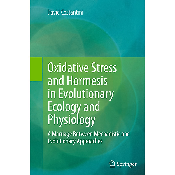 Oxidative Stress and Hormesis in Evolutionary Ecology and Physiology, David Costantini
