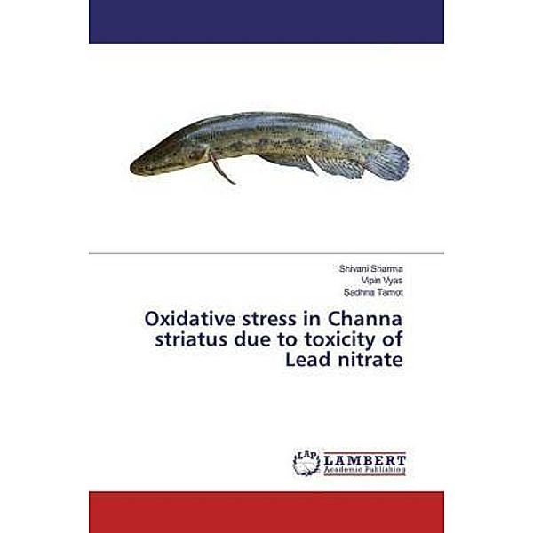 Oxidative stress in Channa striatus due to toxicity of Lead nitrate, Shivani Sharma, Vipin Vyas, Sadhna Tamot