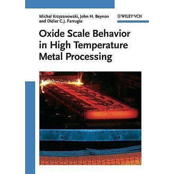 Oxide Scale Behavior in High Temperature Metal Processing, Michal Krzyzanowski, John H. Beynon, Didier C. J. Farrugia