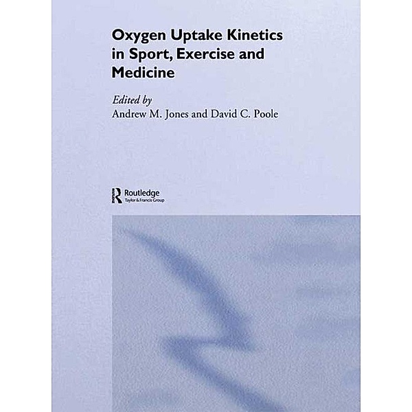 Oxygen Uptake Kinetics in Sport, Exercise and Medicine, Andrew M. Jones, David C. Poole