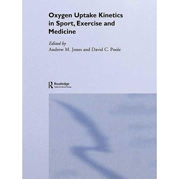 Oxygen Uptake Kinetics in Sport, Exercise and Medicine, Andrew M. Jones, David C. Poole