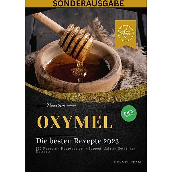 OXYMEL - Die besten Rezepte 2023: 150 Rezepte - Hauptspeisen - Suppen- Salate- Getränke-Desserts Sonderausgabe BONUS REZEPTTAGEBUCH, Oxymel Team