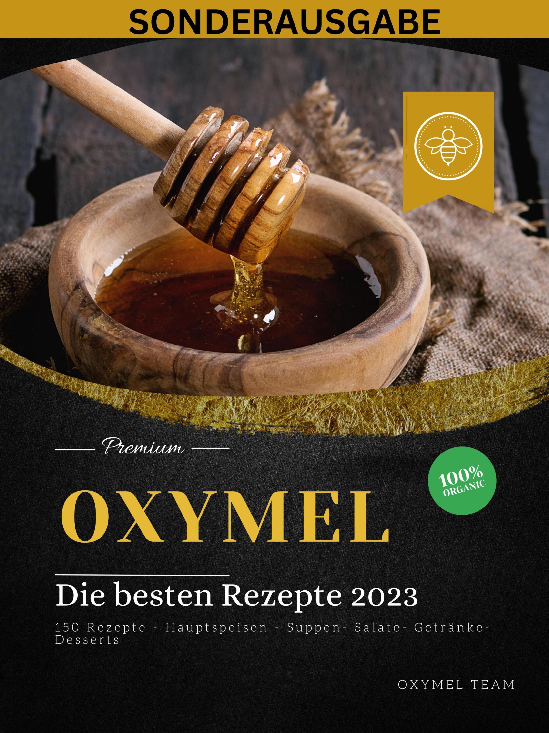 OXYMEL - Die besten Rezepte 2023: 150 Rezepte - Hauptspeisen - Suppen- Salate- Getränke-Desserts 