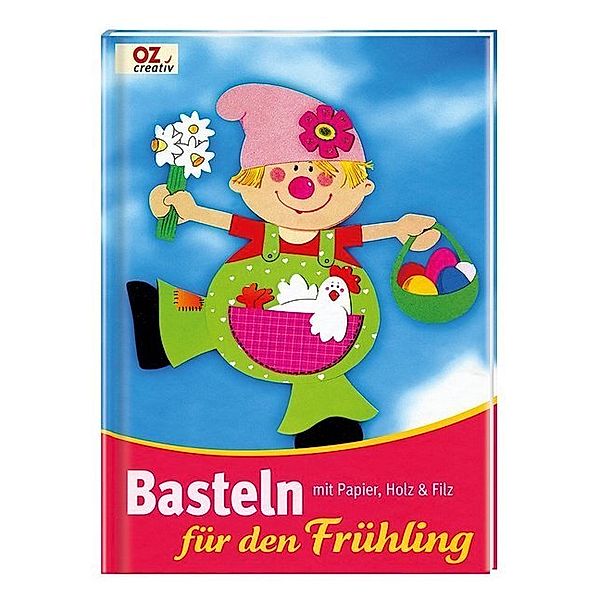 OZ creativ / Basteln für den Frühling - mit Papier, Holz & Filz, Petra Hassler