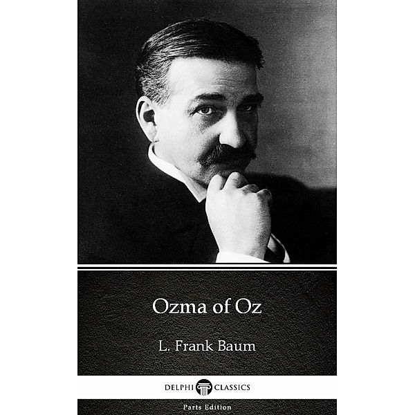 Ozma of Oz by L. Frank Baum - Delphi Classics (Illustrated) / Delphi Parts Edition (L. Frank Baum) Bd.4, L. Frank Baum