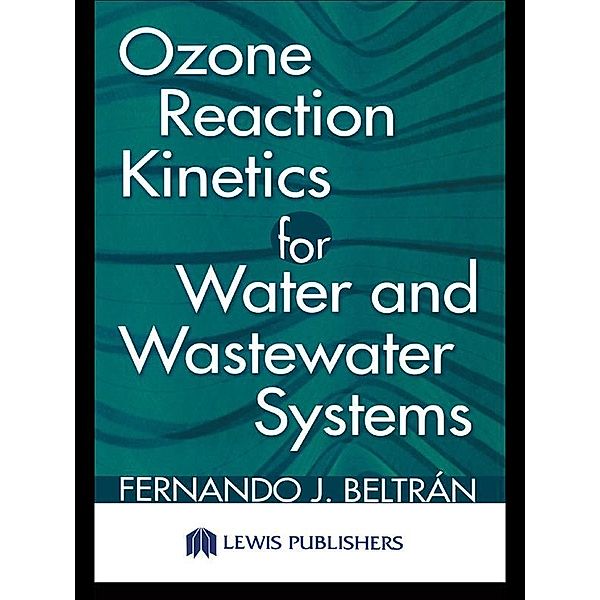 Ozone Reaction Kinetics for Water and Wastewater Systems, Fernando J. Beltran