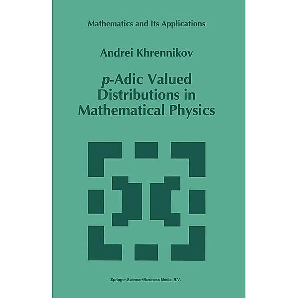 p-Adic Valued Distributions in Mathematical Physics / Mathematics and Its Applications Bd.309, Andrei Y. Khrennikov