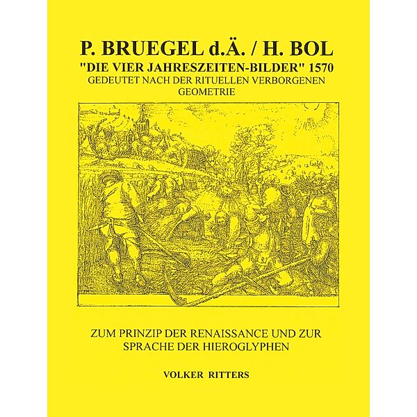 P. Bruegel d.Ä. / H.Bol >Die vier Jahreszeiten - Bilder< 1570 Gedeutet nach der rituellen verborgenen Geometrie, Volker Ritters