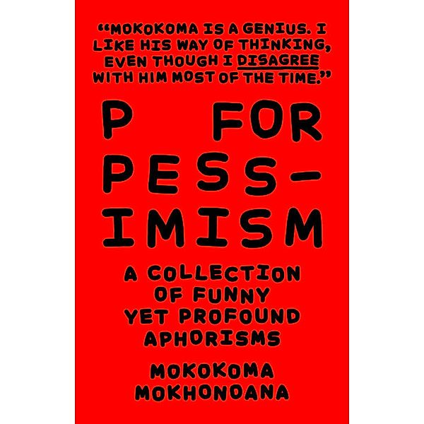 P for Pessimism: A Collection of Funny yet Profound Aphorisms / A Collection of Funny yet Profound Aphorisms, Mokokoma Mokhonoana