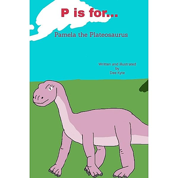 P is for... Pamela the Plateosaurus (My Dinosaur Alphabet, #16) / My Dinosaur Alphabet, Dee Kyte