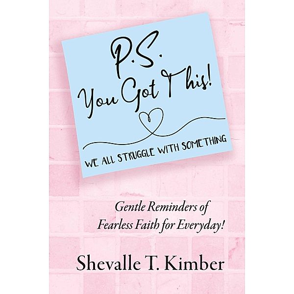P.S. You Got This! We All Struggle with Something, Shevalle T. Kimber