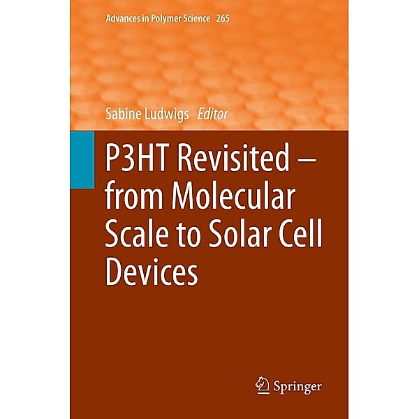 P3HT Revisited - From Molecular Scale to Solar Cell Devices / Advances in Polymer Science Bd.265