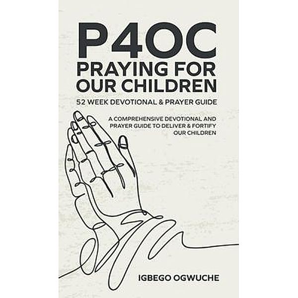 P4OC PRAYING FOR OUR CHILDREN  52 WEEK DEVOTIONAL & PRAYER GUIDE, Igbego Ogwuche