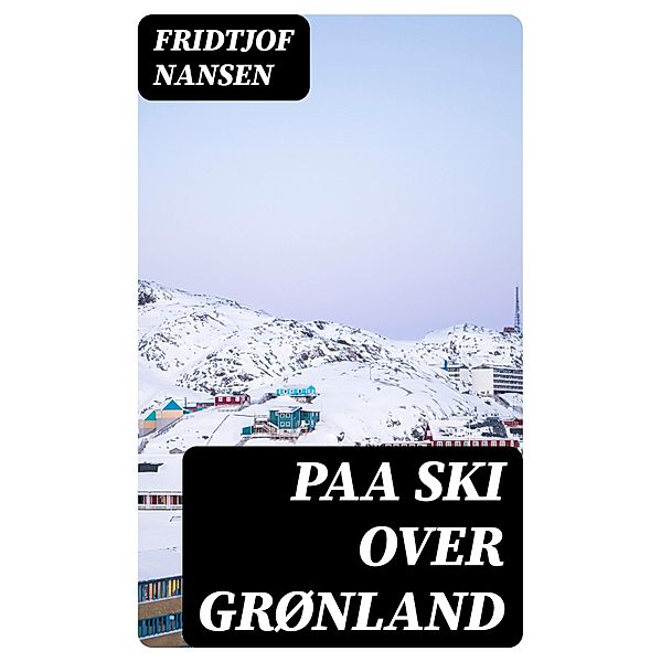 Paa ski over Grønland, Fridtjof Nansen