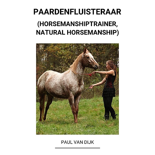 Paardenfluisteraar (Horsemanshiptrainer, Natural Horsemanship), Paul van Dijk