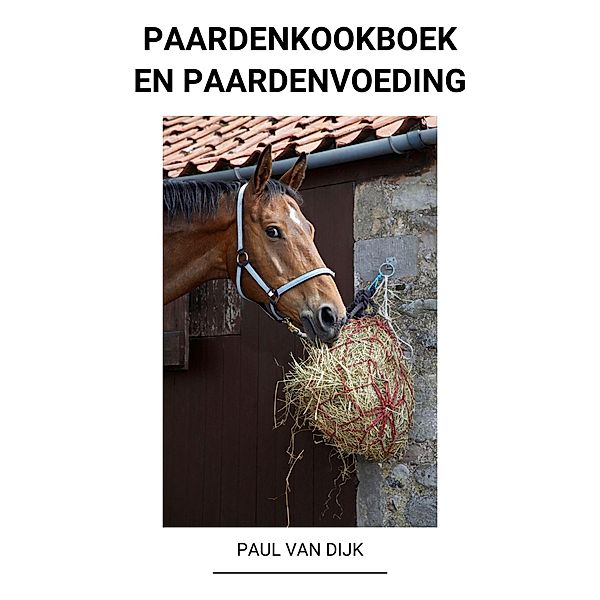 Paardenkookboek en Paardenvoeding, Paul van Dijk