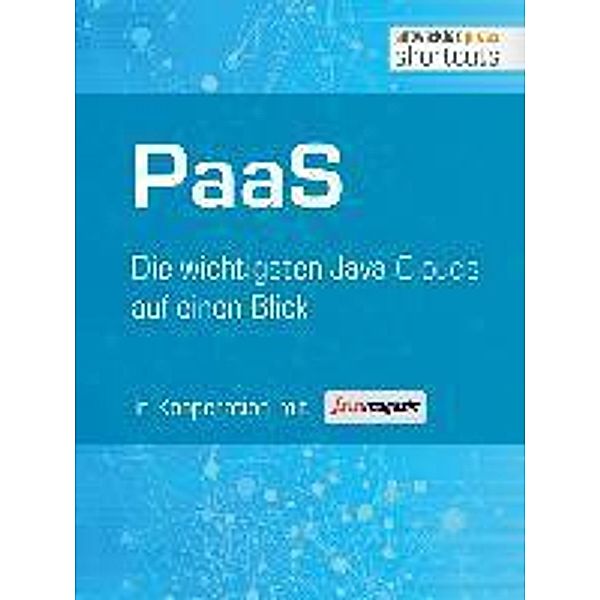 PaaS - Die wichtigsten Java Clouds auf einen Blick / shortcuts, Bernhard Löwenstein, Stephan Müller, Eberhard Wolff, Holger Sirtl, Michael Seemann, Thomas Louis, Timo Mankartz