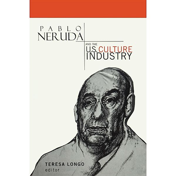 Pablo Neruda and the U.S. Culture Industry, Teresa Longo