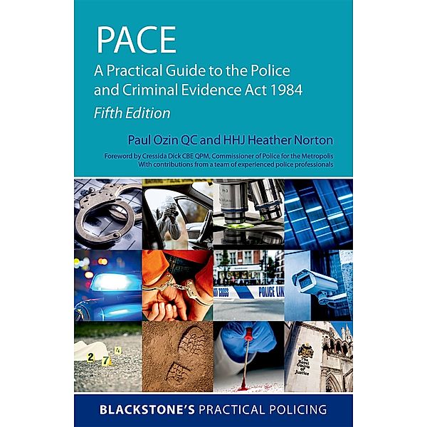 PACE: A Practical Guide to the Police and Criminal Evidence Act 1984 / Blackstone's Practical Policing, Paul Ozin, Heather Norton