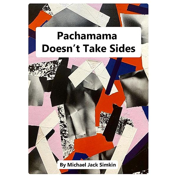 Pachamama Doesn't Take Sides, Michael Jack Simkin