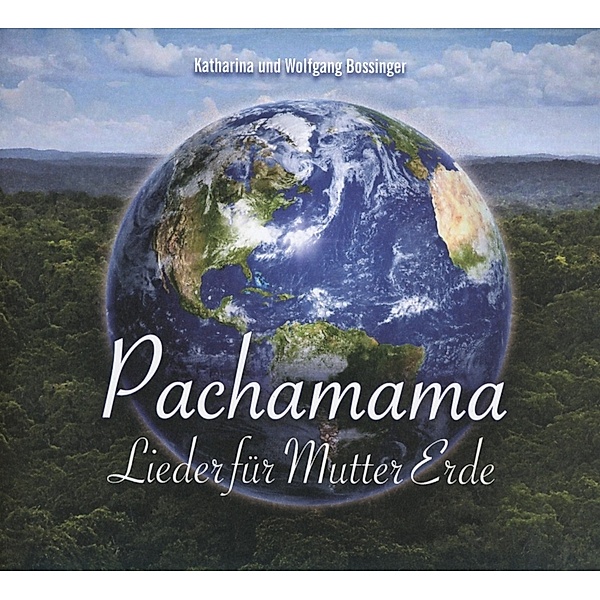 Pachamama-Lieder Für Mutter Erde, Katharina Und Wolfgang Bossinger